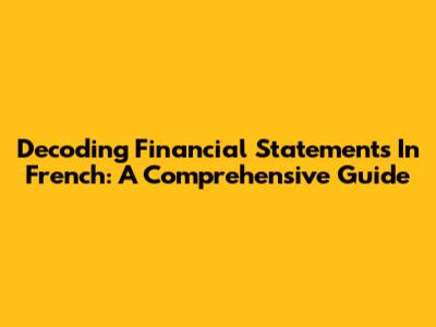 Decoding Financial Statements In French: A Comprehensive Guide
