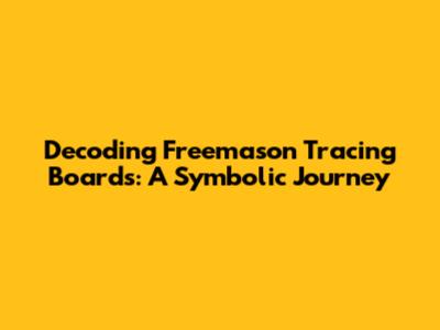 Decoding Freemason Tracing Boards: A Symbolic Journey