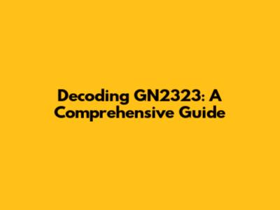 Decoding GN2323: A Comprehensive Guide