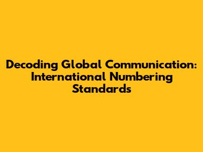 Decoding Global Communication: International Numbering Standards