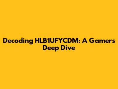Decoding HLB1UFYCDM: A Gamer's Deep Dive
