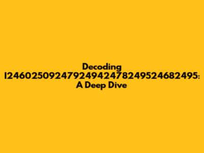 Decoding I24602509247924942478249524682495: A Deep Dive