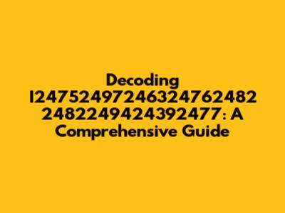 Decoding I24752497246324762482 2482249424392477: A Comprehensive Guide
