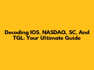 Decoding IOS, NASDAQ, SC, And TGL: Your Ultimate Guide