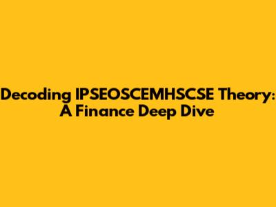 Decoding IPSEOSCEMHSCSE Theory: A Finance Deep Dive