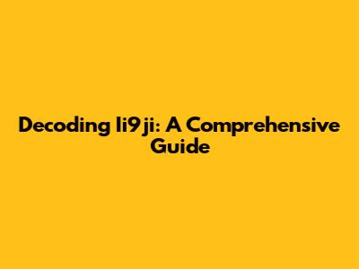 Decoding Ii9ji: A Comprehensive Guide