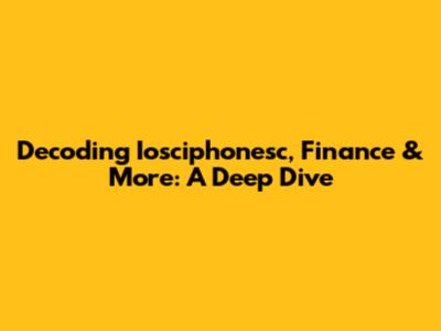 Decoding Iosciphonesc, Finance & More: A Deep Dive