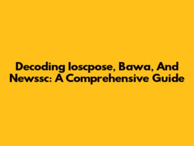 Decoding Ioscpose, Bawa, And Newssc: A Comprehensive Guide