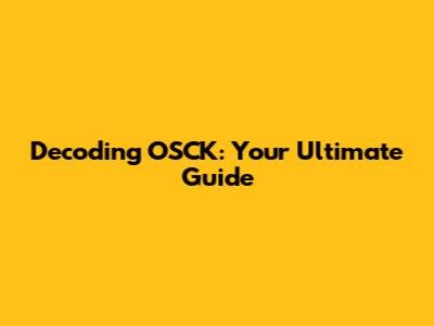 Decoding OSCK: Your Ultimate Guide