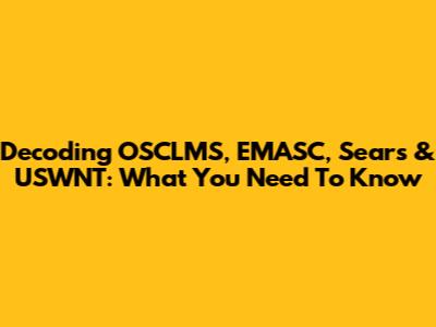 Decoding OSCLMS, EMASC, Sears & USWNT: What You Need To Know