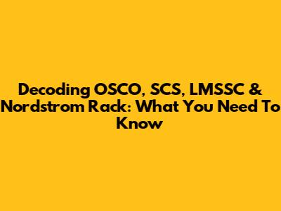 Decoding OSCO, SCS, LMSSC & Nordstrom Rack: What You Need To Know