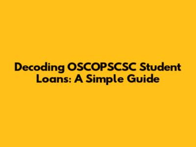 Decoding OSCOPSCSC Student Loans: A Simple Guide