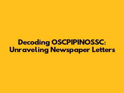 Decoding OSCPIPINOSSC: Unraveling Newspaper Letters