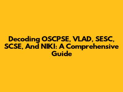 Decoding OSCPSE, VLAD, SESC, SCSE, And NIKI: A Comprehensive Guide