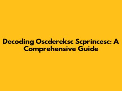Decoding Oscdereksc Scprincesc: A Comprehensive Guide