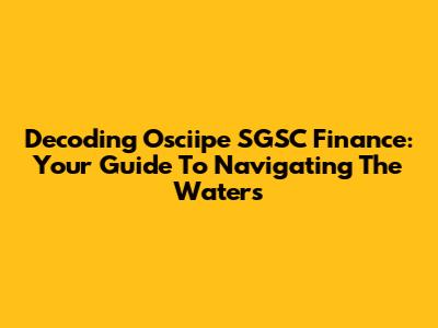 Decoding Osciipe SGSC Finance: Your Guide To Navigating The Waters