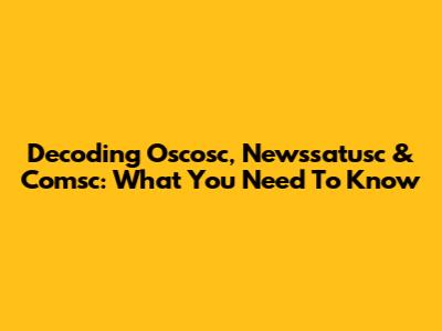 Decoding Oscosc, Newssatusc & Comsc: What You Need To Know