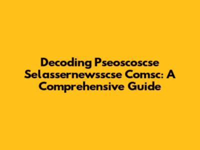 Decoding Pseoscoscse Selassernewsscse Comsc: A Comprehensive Guide