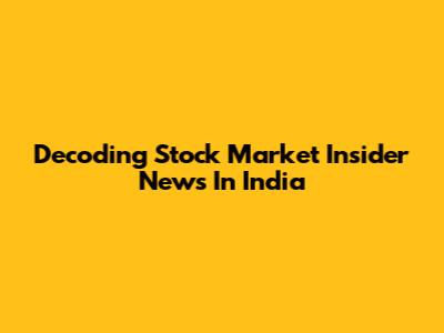 Decoding Stock Market Insider News In India