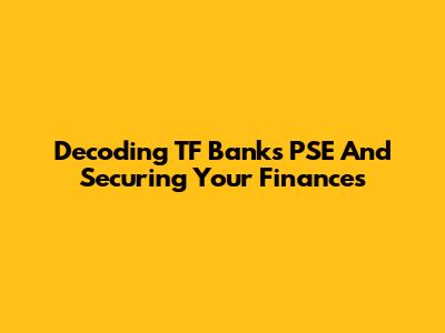 Decoding TF Bank's PSE And Securing Your Finances