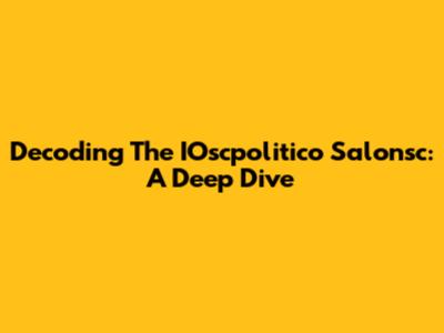 Decoding The IOscpolitico Salonsc: A Deep Dive