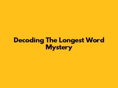 Decoding The Longest Word Mystery
