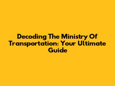 Decoding The Ministry Of Transportation: Your Ultimate Guide