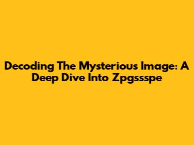 Decoding The Mysterious Image: A Deep Dive Into Zpgssspe
