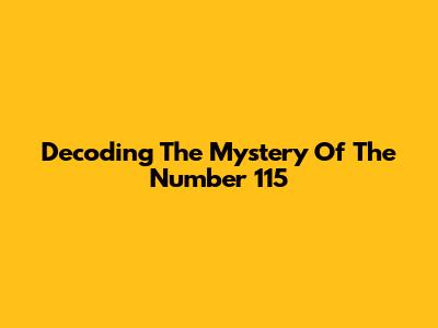Decoding The Mystery Of The Number 115