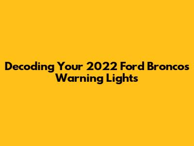 Decoding Your 2022 Ford Bronco's Warning Lights