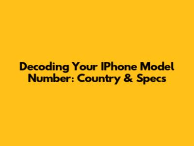 Decoding Your IPhone Model Number: Country & Specs