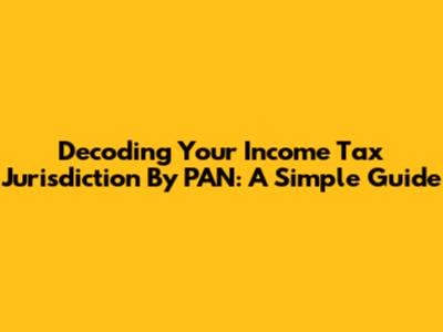 Decoding Your Income Tax Jurisdiction By PAN: A Simple Guide