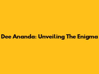 Dee Ananda: Unveiling The Enigma
