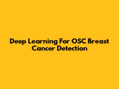 Deep Learning For OSC Breast Cancer Detection