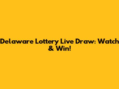 Delaware Lottery Live Draw: Watch & Win!