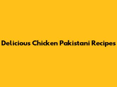 Delicious Chicken Pakistani Recipes