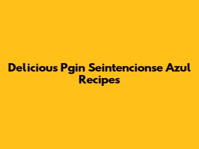Delicious Pgin Seintencionse Azul Recipes