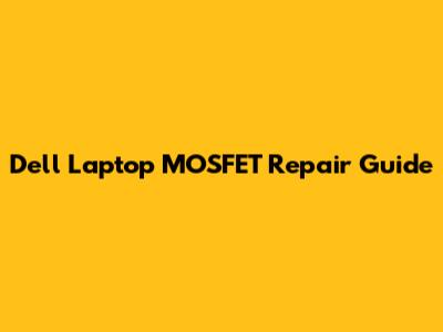 Dell Laptop MOSFET Repair Guide