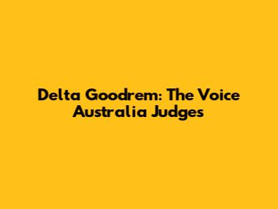 Delta Goodrem: The Voice Australia Judges