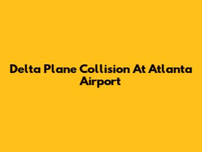 Delta Plane Collision At Atlanta Airport