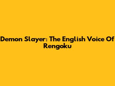 Demon Slayer: The English Voice Of Rengoku