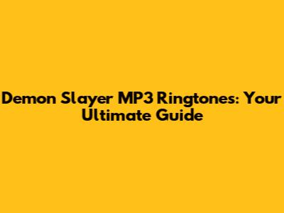 Demon Slayer MP3 Ringtones: Your Ultimate Guide