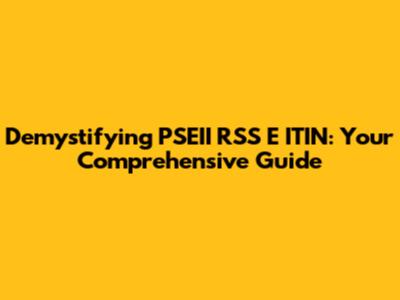 Demystifying PSEII RSS E ITIN: Your Comprehensive Guide