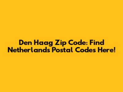 Den Haag Zip Code: Find Netherlands Postal Codes Here!