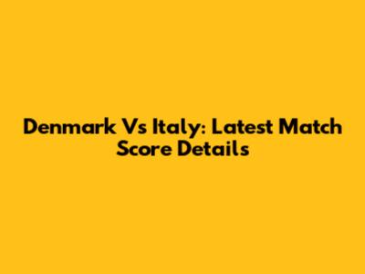 Denmark Vs Italy: Latest Match Score Details