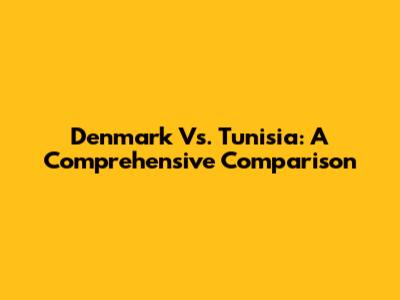 Denmark Vs. Tunisia: A Comprehensive Comparison