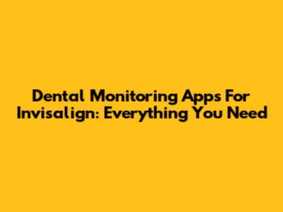 Dental Monitoring Apps For Invisalign: Everything You Need