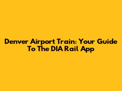 Denver Airport Train: Your Guide To The DIA Rail App
