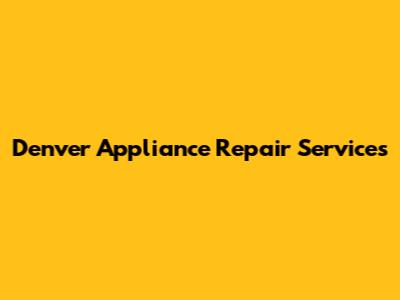 Denver Appliance Repair Services