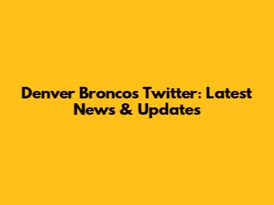 Denver Broncos Twitter: Latest News & Updates